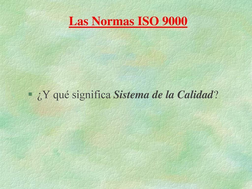 Las Normas ISO 9000 ¿Y qué significa Sistema de la Calidad