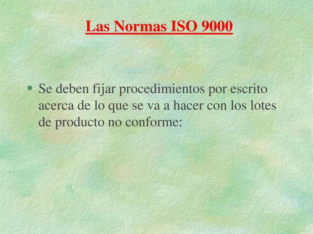 Las Normas ISO 9000 Se deben fijar procedimientos por escrito acerca de lo que se va a hacer con los lotes de producto no conforme:
