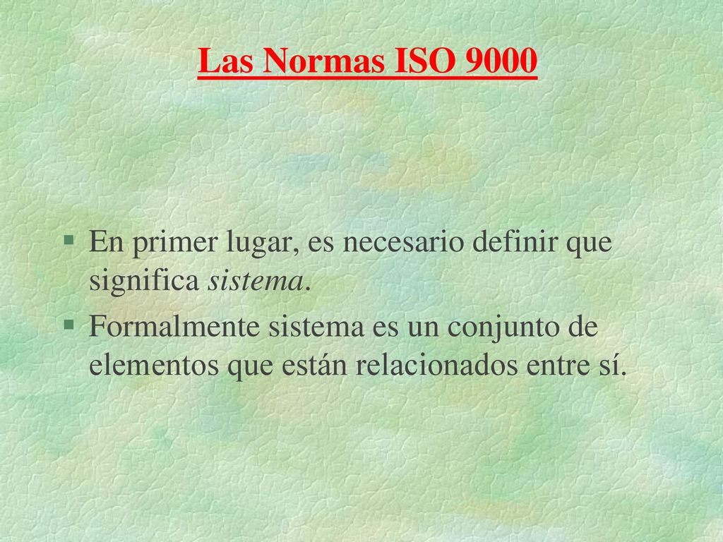 Las Normas ISO 9000 En primer lugar, es necesario definir que significa sistema.