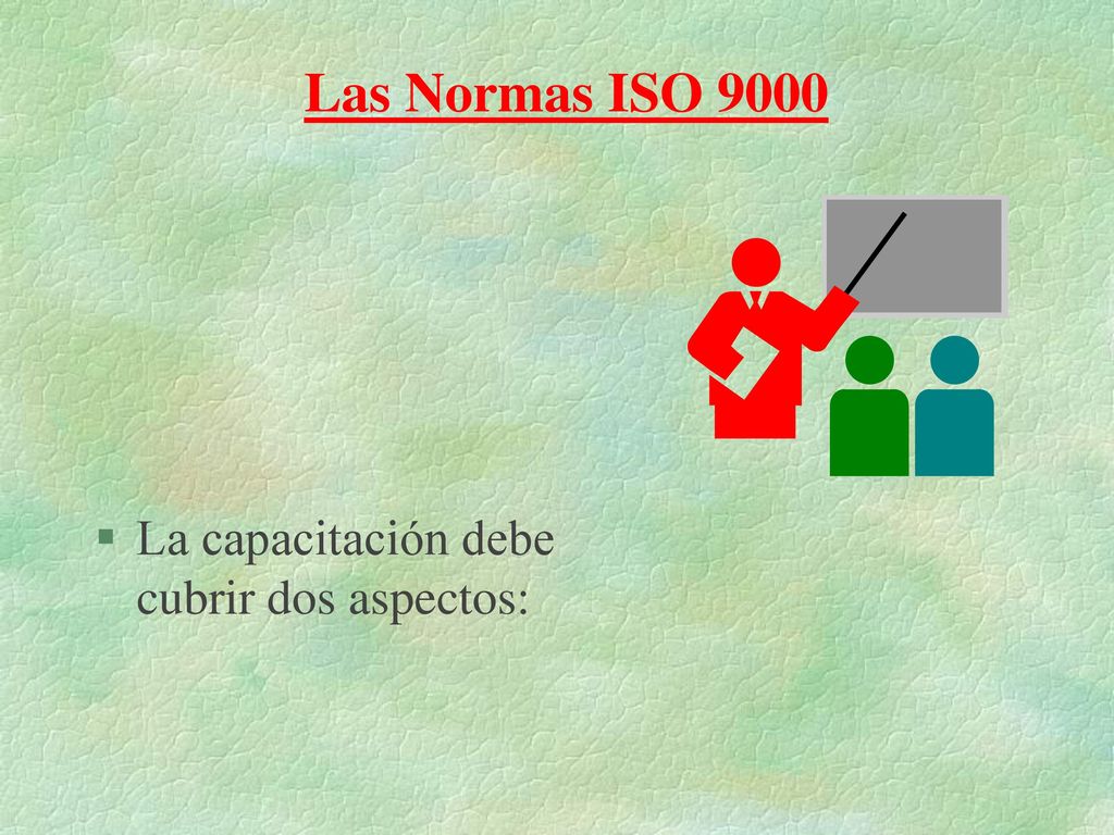 Las Normas ISO 9000 La capacitación debe cubrir dos aspectos: