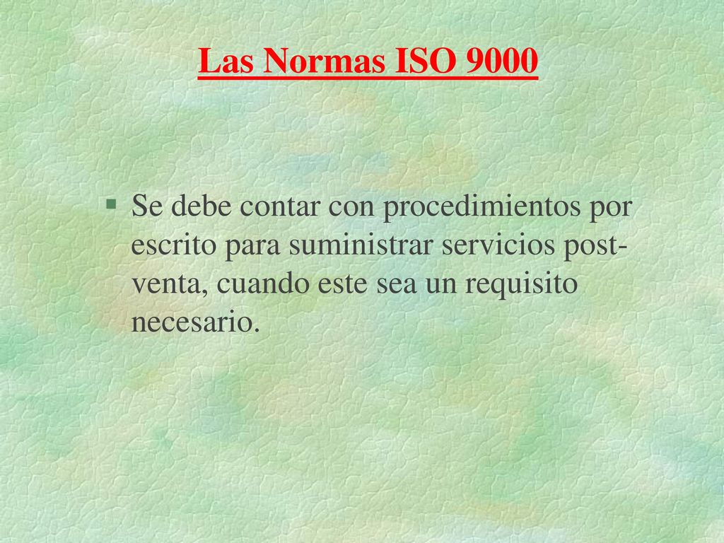 Las Normas ISO 9000 Se debe contar con procedimientos por escrito para suministrar servicios post-venta, cuando este sea un requisito necesario.