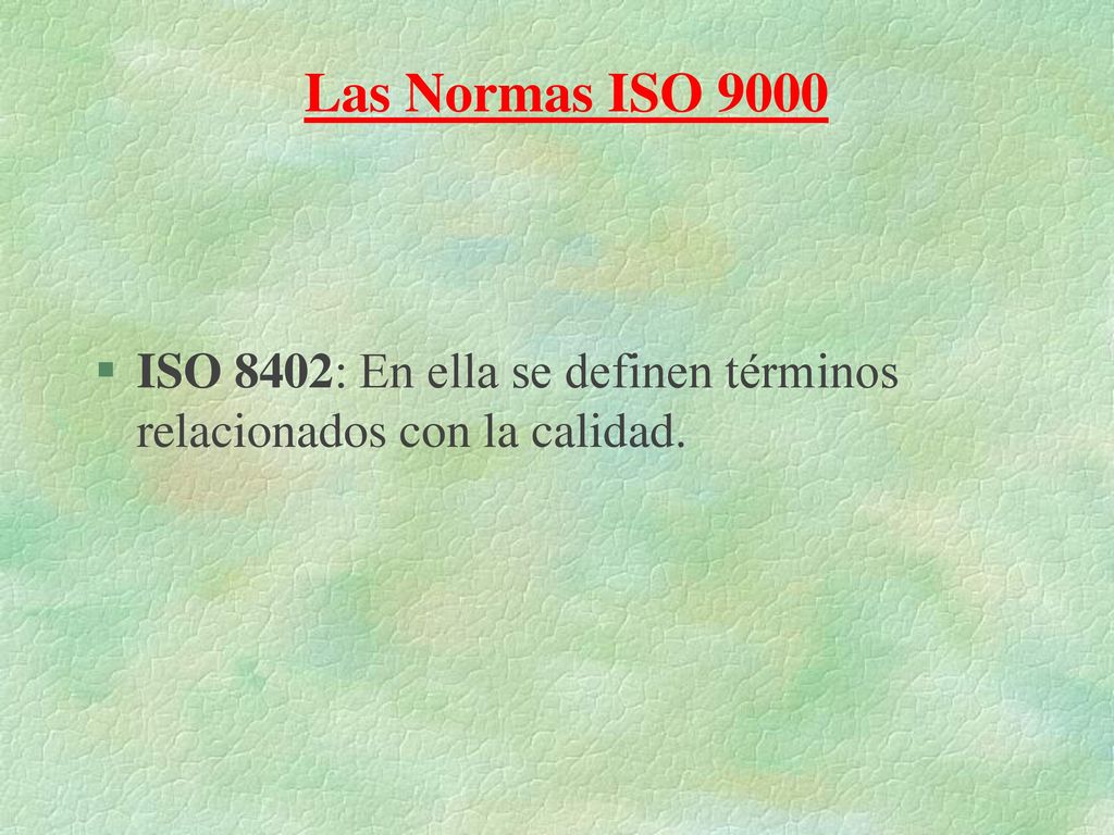 Las Normas ISO 9000 ISO 8402: En ella se definen términos relacionados con la calidad.