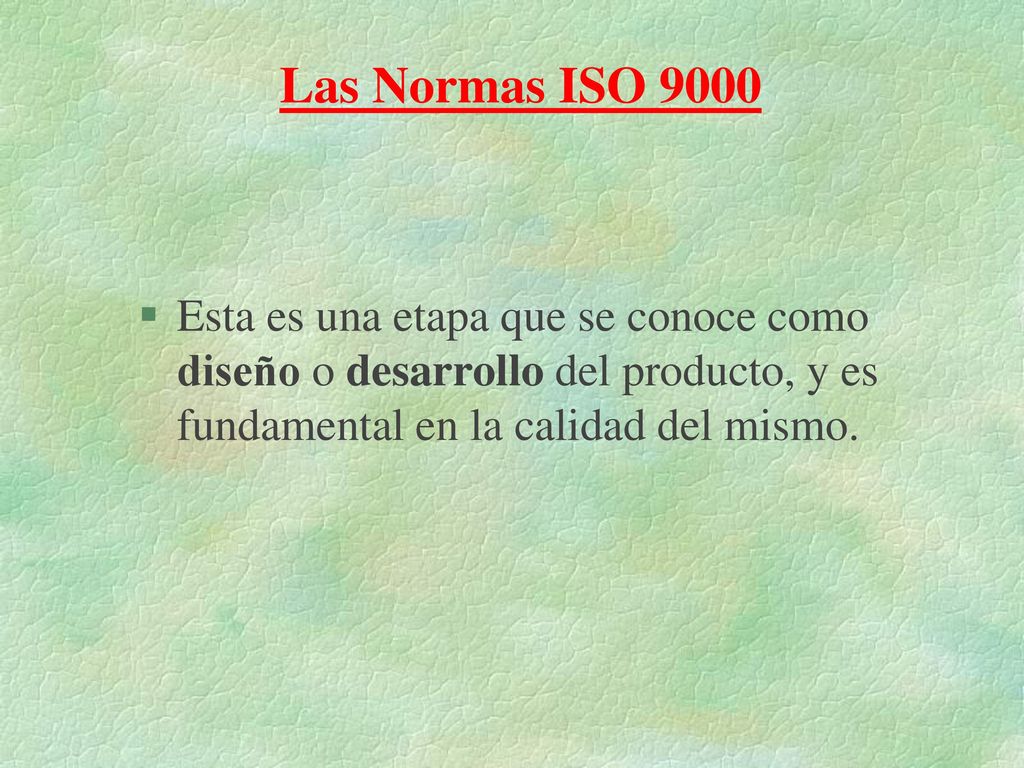 Las Normas ISO 9000 Esta es una etapa que se conoce como diseño o desarrollo del producto, y es fundamental en la calidad del mismo.