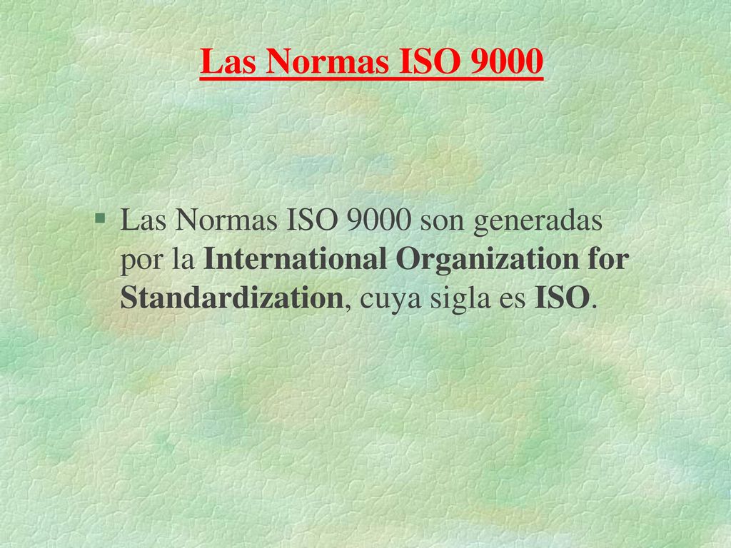 Las Normas ISO 9000 Las Normas ISO 9000 son generadas por la International Organization for Standardization, cuya sigla es ISO.