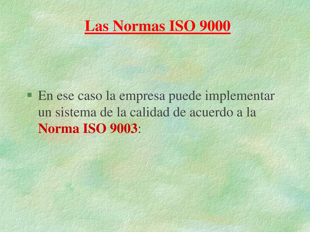 Las Normas ISO 9000 En ese caso la empresa puede implementar un sistema de la calidad de acuerdo a la Norma ISO 9003: