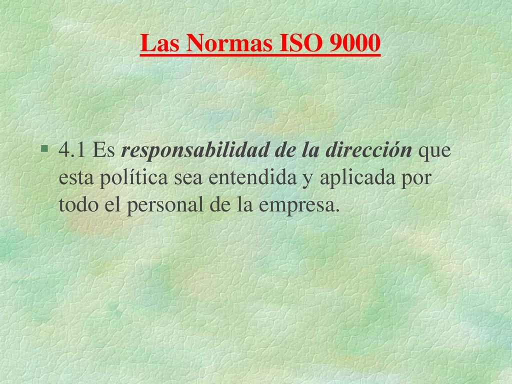 Las Normas ISO Es responsabilidad de la dirección que esta política sea entendida y aplicada por todo el personal de la empresa.