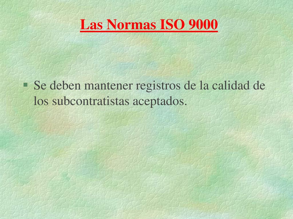 Las Normas ISO 9000 Se deben mantener registros de la calidad de los subcontratistas aceptados.