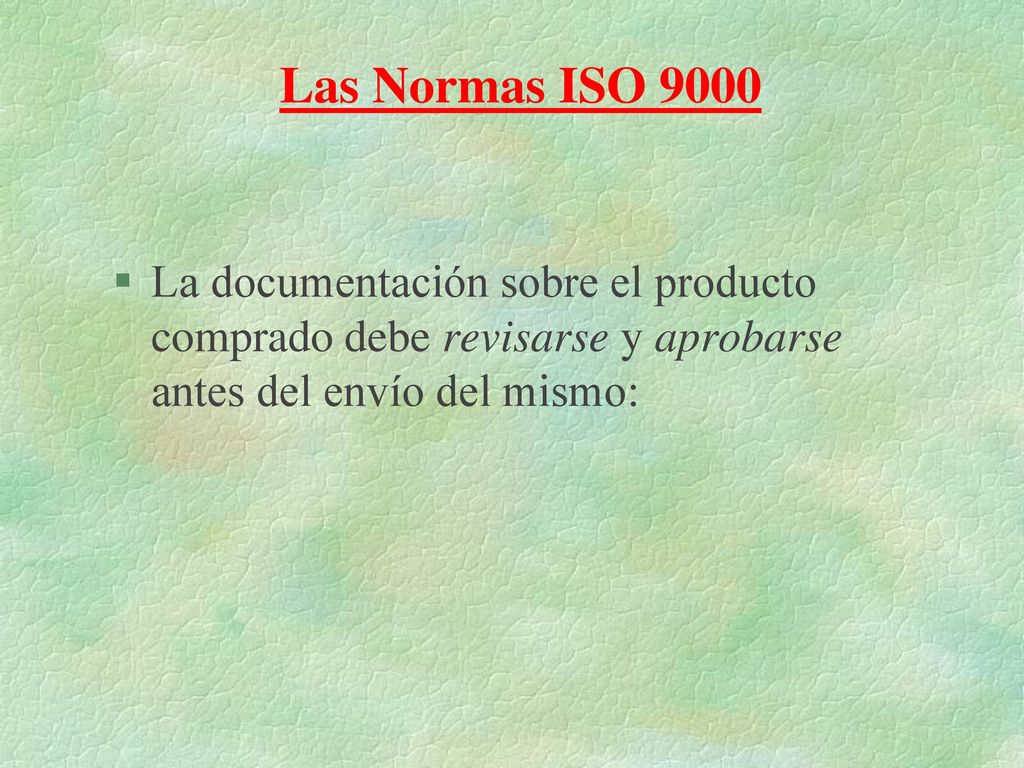 Las Normas ISO 9000 La documentación sobre el producto comprado debe revisarse y aprobarse antes del envío del mismo: