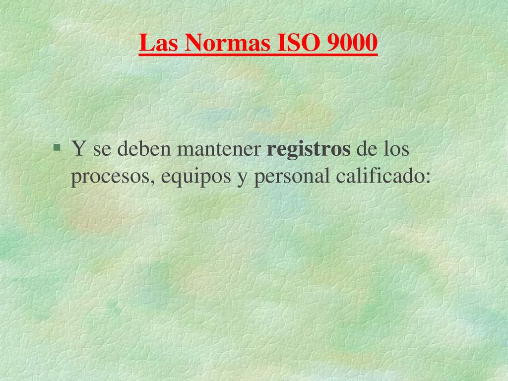Las Normas ISO 9000 Y se deben mantener registros de los procesos, equipos y personal calificado: