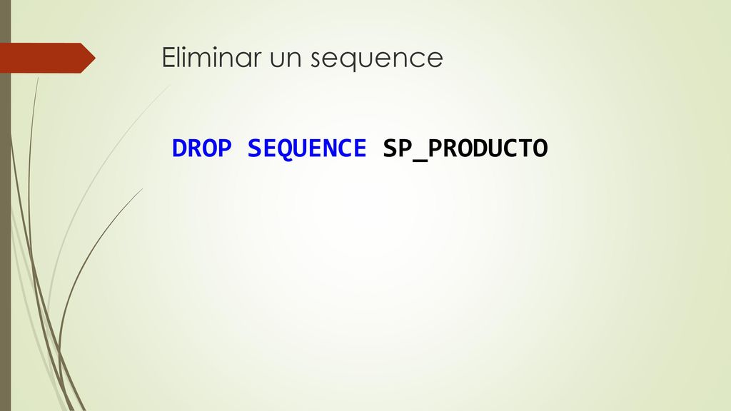 Eliminar un sequence DROP SEQUENCE SP_PRODUCTO
