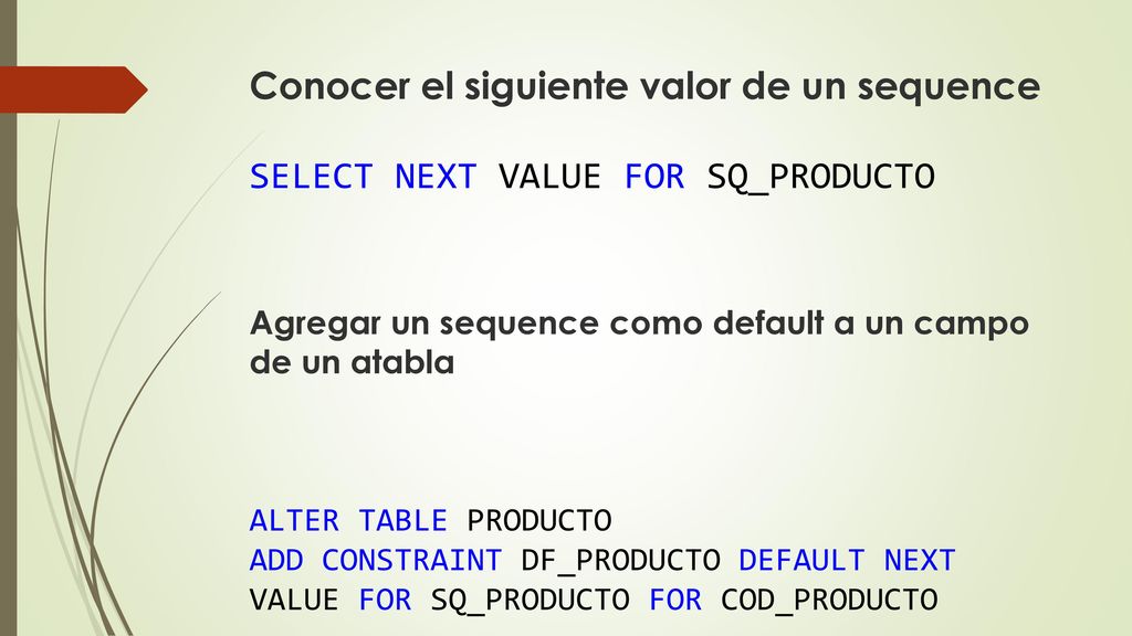Conocer el siguiente valor de un sequence SELECT NEXT VALUE FOR SQ_PRODUCTO