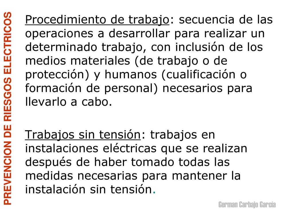 Procedimiento de trabajo: secuencia de las operaciones a desarrollar para realizar un determinado trabajo, con inclusión de los medios materiales (de trabajo o de protección) y humanos (cualificación o formación de personal) necesarios para llevarlo a cabo.