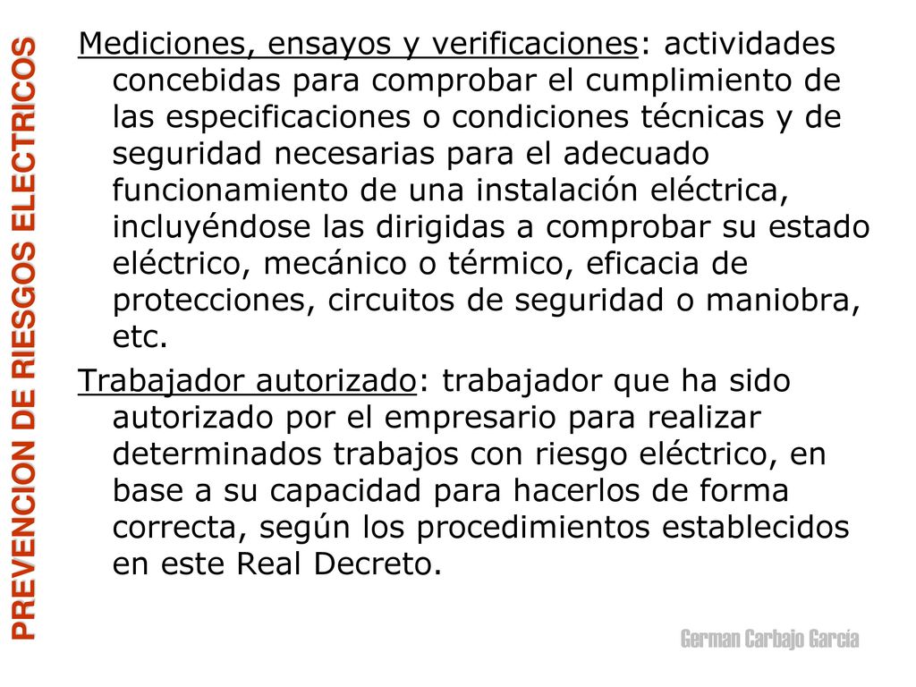 Mediciones, ensayos y verificaciones: actividades concebidas para comprobar el cumplimiento de las especificaciones o condiciones técnicas y de seguridad necesarias para el adecuado funcionamiento de una instalación eléctrica, incluyéndose las dirigidas a comprobar su estado eléctrico, mecánico o térmico, eficacia de protecciones, circuitos de seguridad o maniobra, etc.
