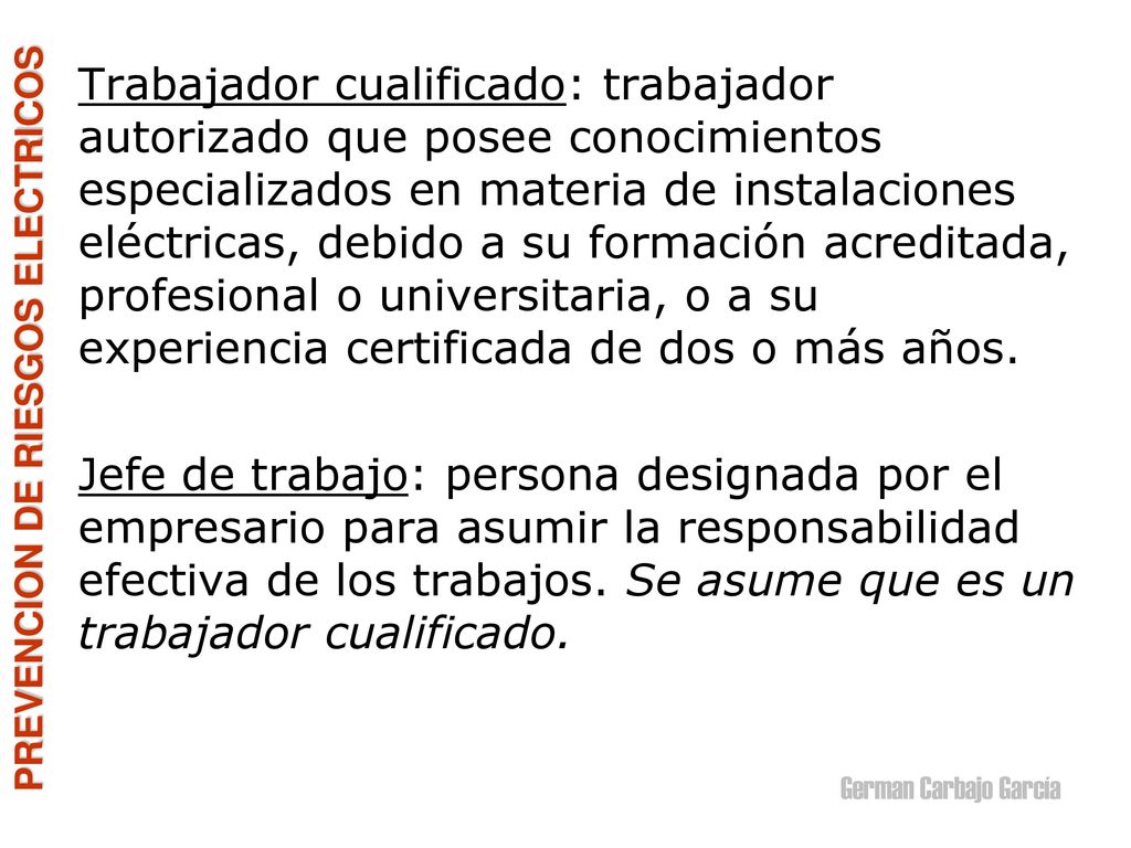 Trabajador cualificado: trabajador autorizado que posee conocimientos especializados en materia de instalaciones eléctricas, debido a su formación acreditada, profesional o universitaria, o a su experiencia certificada de dos o más años.