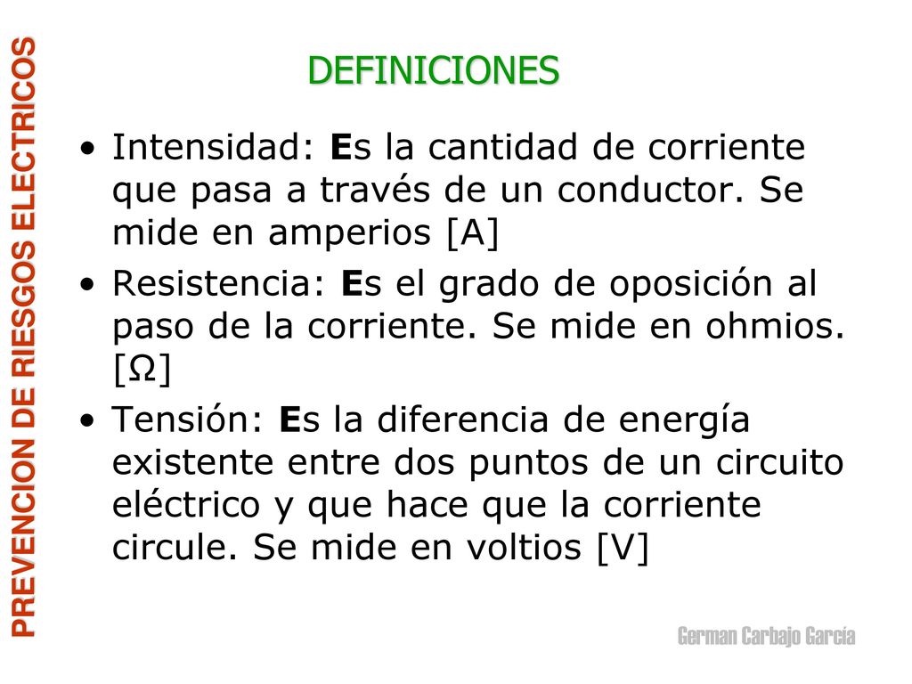 DEFINICIONES Intensidad: Es la cantidad de corriente que pasa a través de un conductor. Se mide en amperios [A]