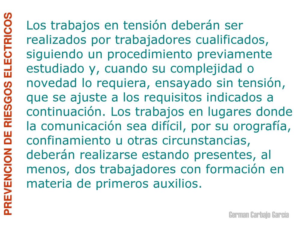Los trabajos en tensión deberán ser realizados por trabajadores cualificados, siguiendo un procedimiento previamente estudiado y, cuando su complejidad o novedad lo requiera, ensayado sin tensión, que se ajuste a los requisitos indicados a continuación.