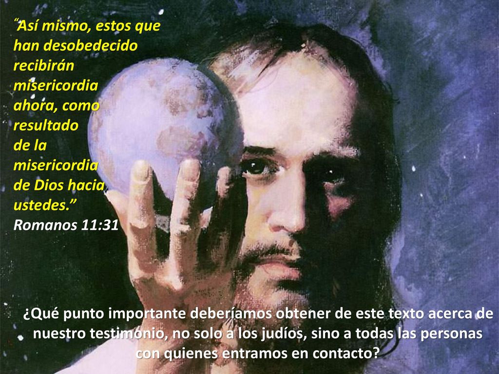 Así mismo, estos que han desobedecido. recibirán. misericordia. ahora, como. resultado. de la.