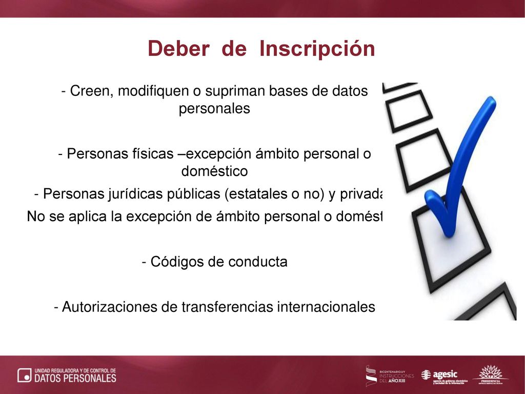 Deber de Inscripción - Creen, modifiquen o supriman bases de datos personales. - Personas físicas –excepción ámbito personal o doméstico.