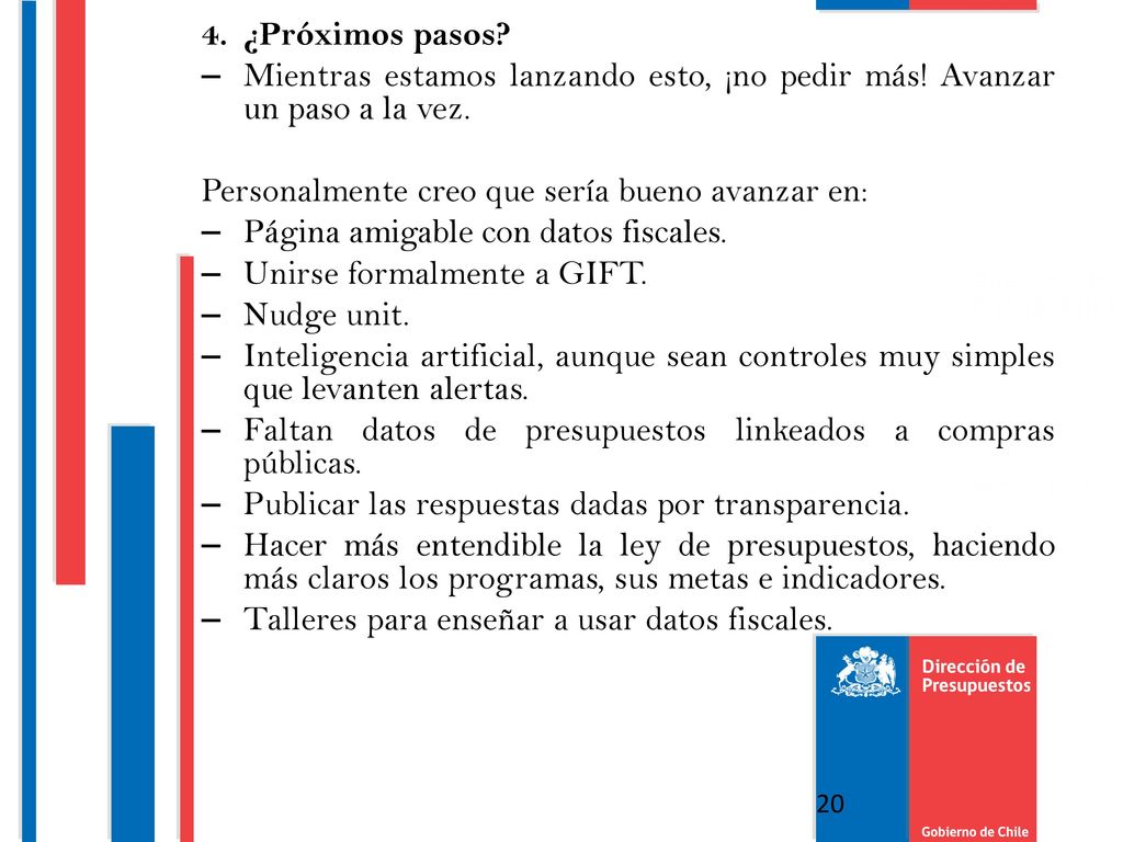 4. ¿Próximos pasos Mientras estamos lanzando esto, ¡no pedir más! Avanzar un paso a la vez. Personalmente creo que sería bueno avanzar en:
