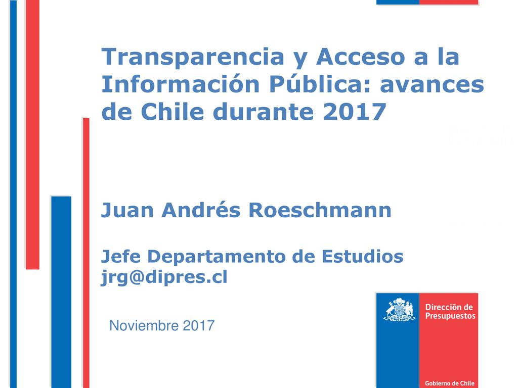 Transparencia y Acceso a la Información Pública: avances de Chile durante 2017 Juan Andrés Roeschmann Jefe Departamento de Estudios