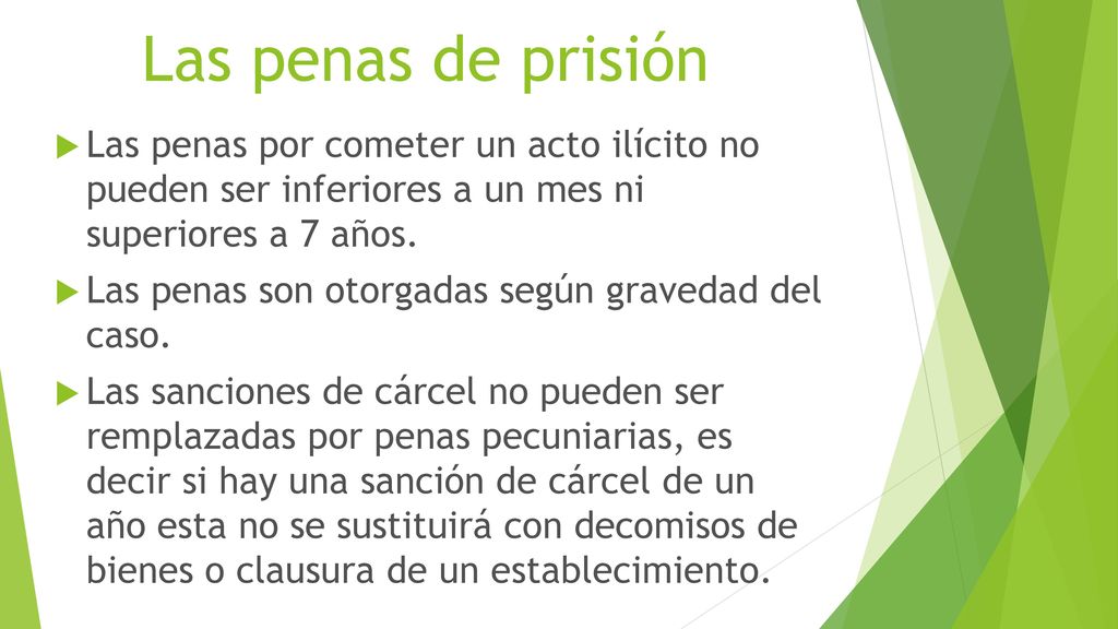 Las penas de prisión Las penas por cometer un acto ilícito no pueden ser inferiores a un mes ni superiores a 7 años.
