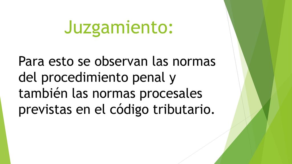 Juzgamiento: Para esto se observan las normas del procedimiento penal y también las normas procesales previstas en el código tributario.