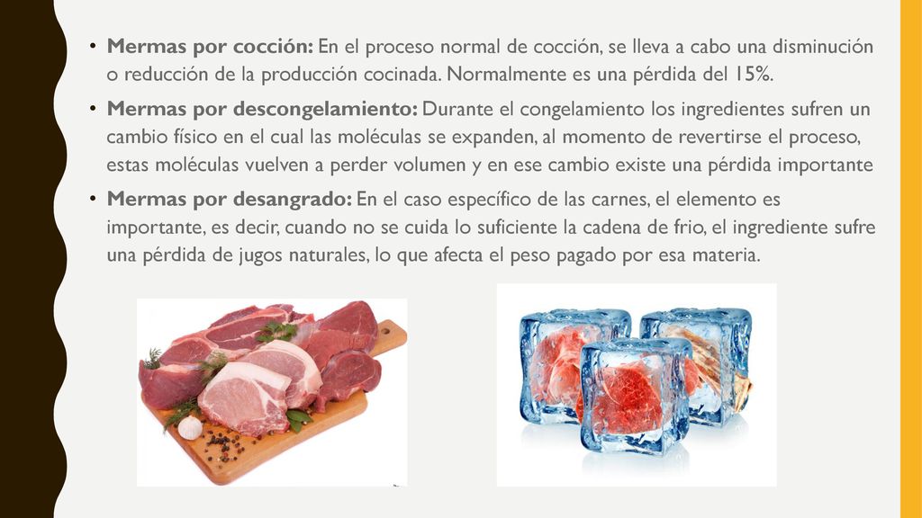 Mermas por cocción: En el proceso normal de cocción, se lleva a cabo una disminución o reducción de la producción cocinada. Normalmente es una pérdida del 15%.