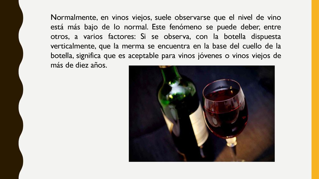 Normalmente, en vinos viejos, suele observarse que el nivel de vino está más bajo de lo normal.