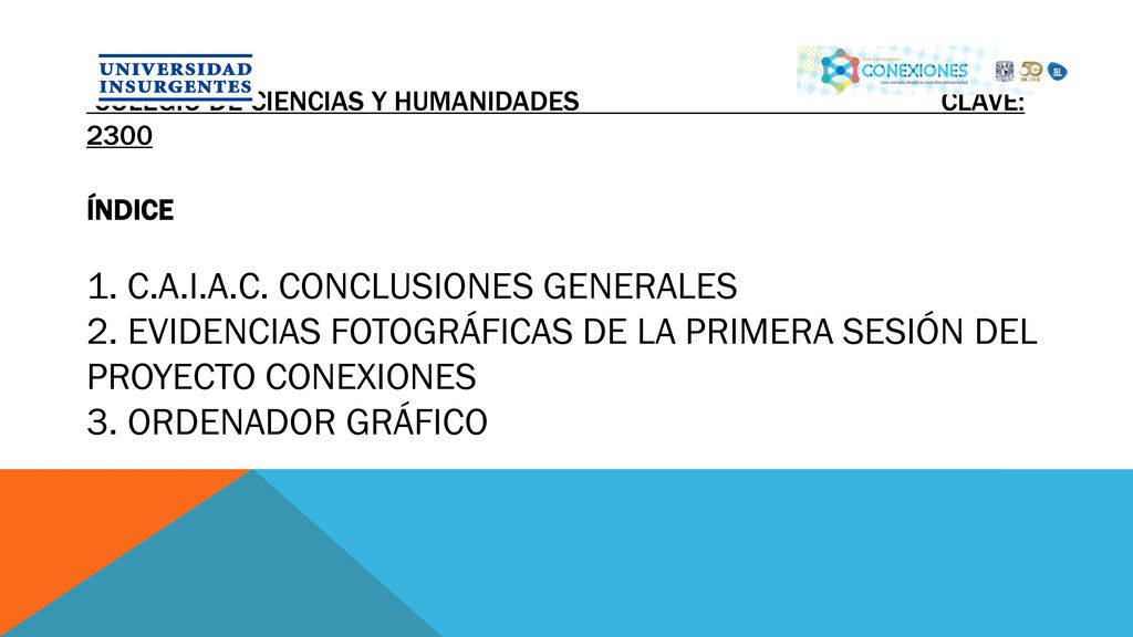 Colegio de Ciencias y Humanidades CLAVE: 2300 ÍNDICE 1. C. A. I. A. C