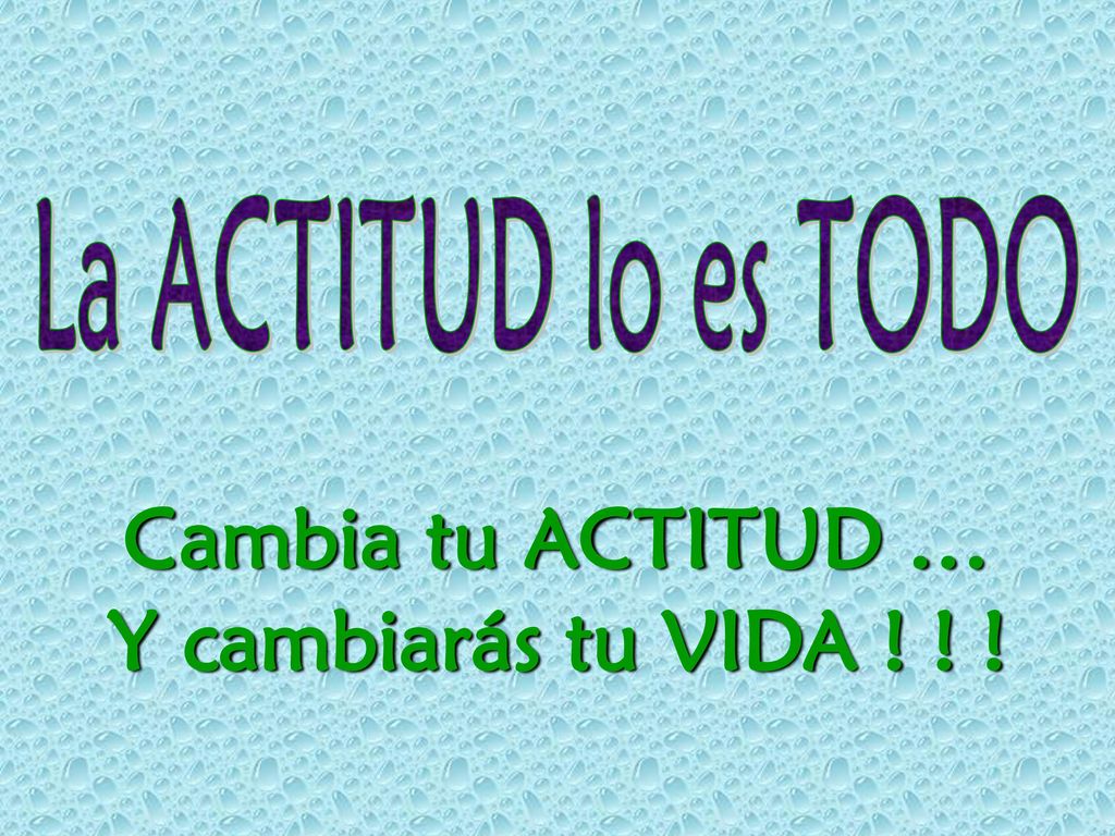 Cambia tu ACTITUD … Y cambiarás tu VIDA ! ! !