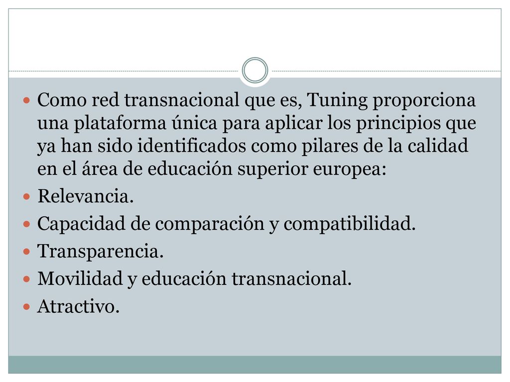 Como red transnacional que es, Tuning proporciona una plataforma única para aplicar los principios que ya han sido identificados como pilares de la calidad en el área de educación superior europea:
