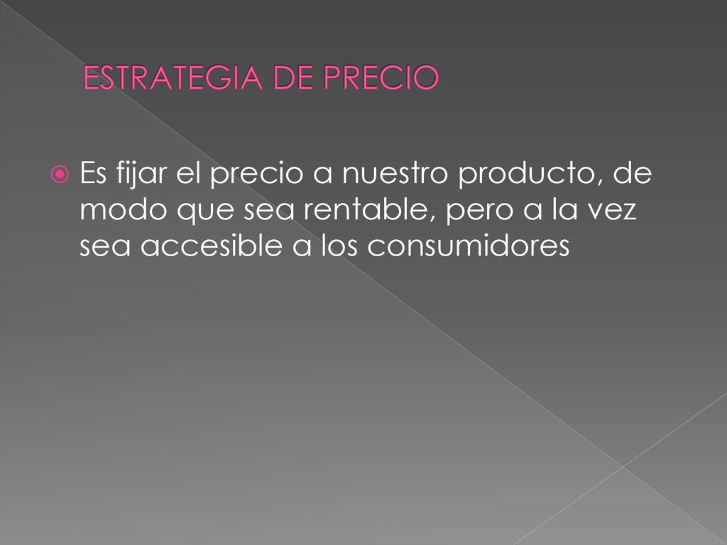 ESTRATEGIA DE PRECIO Es fijar el precio a nuestro producto, de modo que sea rentable, pero a la vez sea accesible a los consumidores.