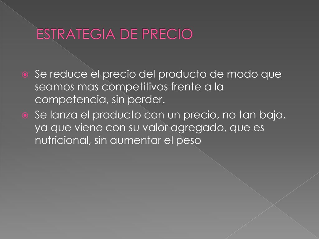 ESTRATEGIA DE PRECIO Se reduce el precio del producto de modo que seamos mas competitivos frente a la competencia, sin perder.