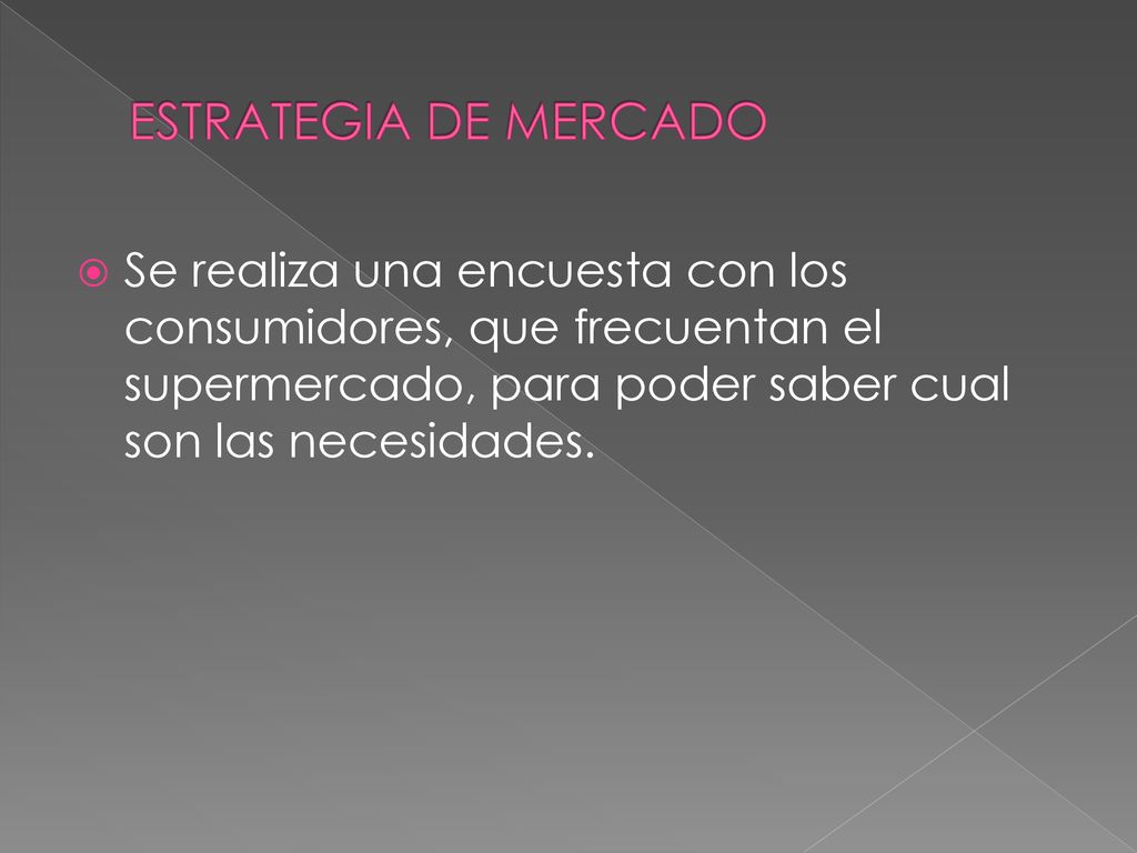 ESTRATEGIA DE MERCADO Se realiza una encuesta con los consumidores, que frecuentan el supermercado, para poder saber cual son las necesidades.