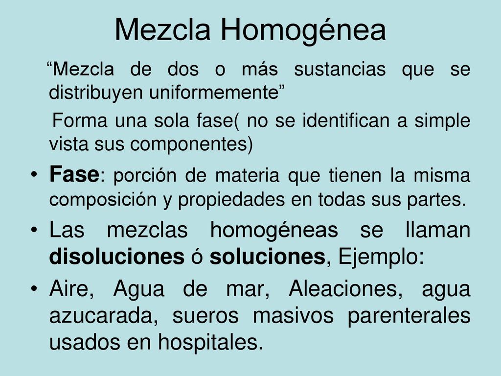 Mezcla Homogénea Mezcla de dos o más sustancias que se distribuyen uniformemente