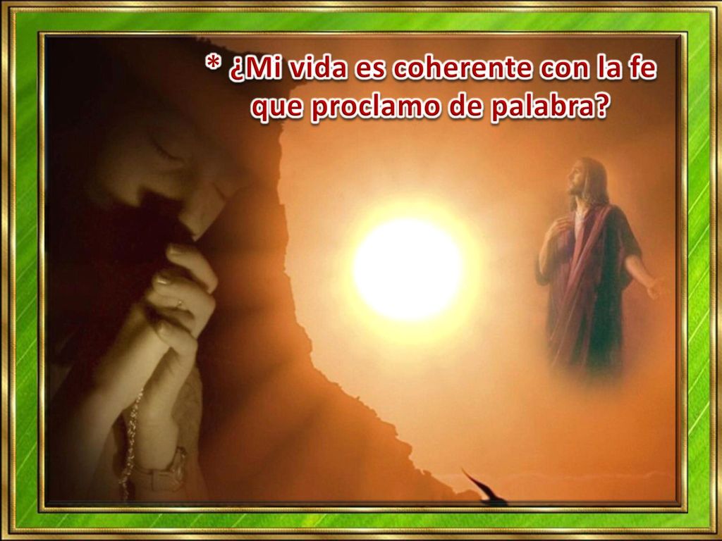 * ¿Mi vida es coherente con la fe que proclamo de palabra