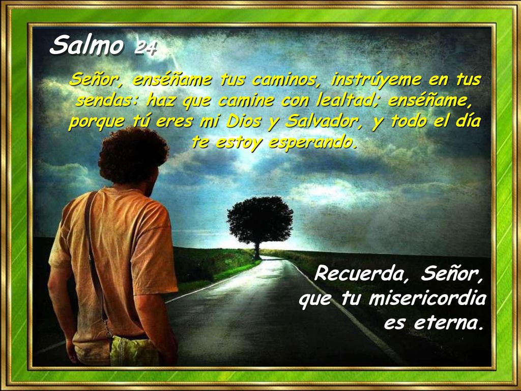 Salmo 24 Recuerda, Señor, que tu misericordia es eterna.