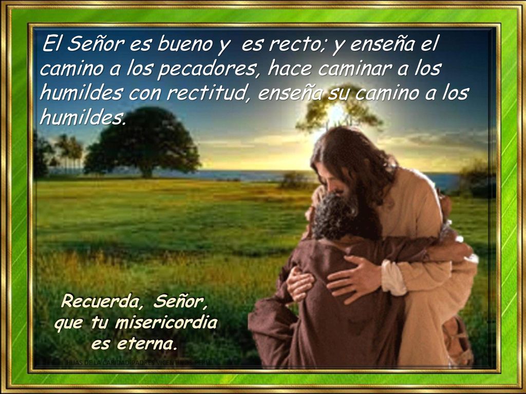 Recuerda, Señor, que tu misericordia es eterna.