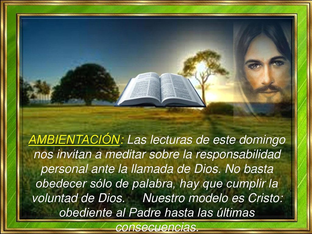 AMBIENTACIÓN: Las lecturas de este domingo nos invitan a meditar sobre la responsabilidad personal ante la llamada de Dios.