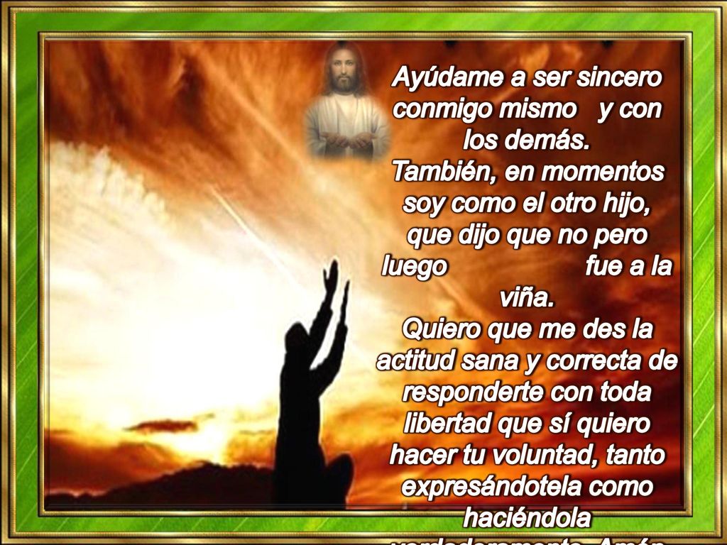Ayúdame a ser sincero conmigo mismo y con los demás.
