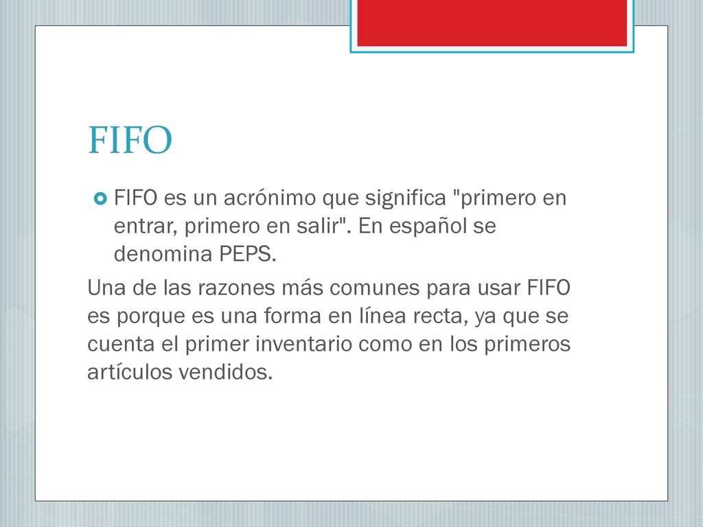 FIFO FIFO es un acrónimo que significa primero en entrar, primero en salir . En español se denomina PEPS.