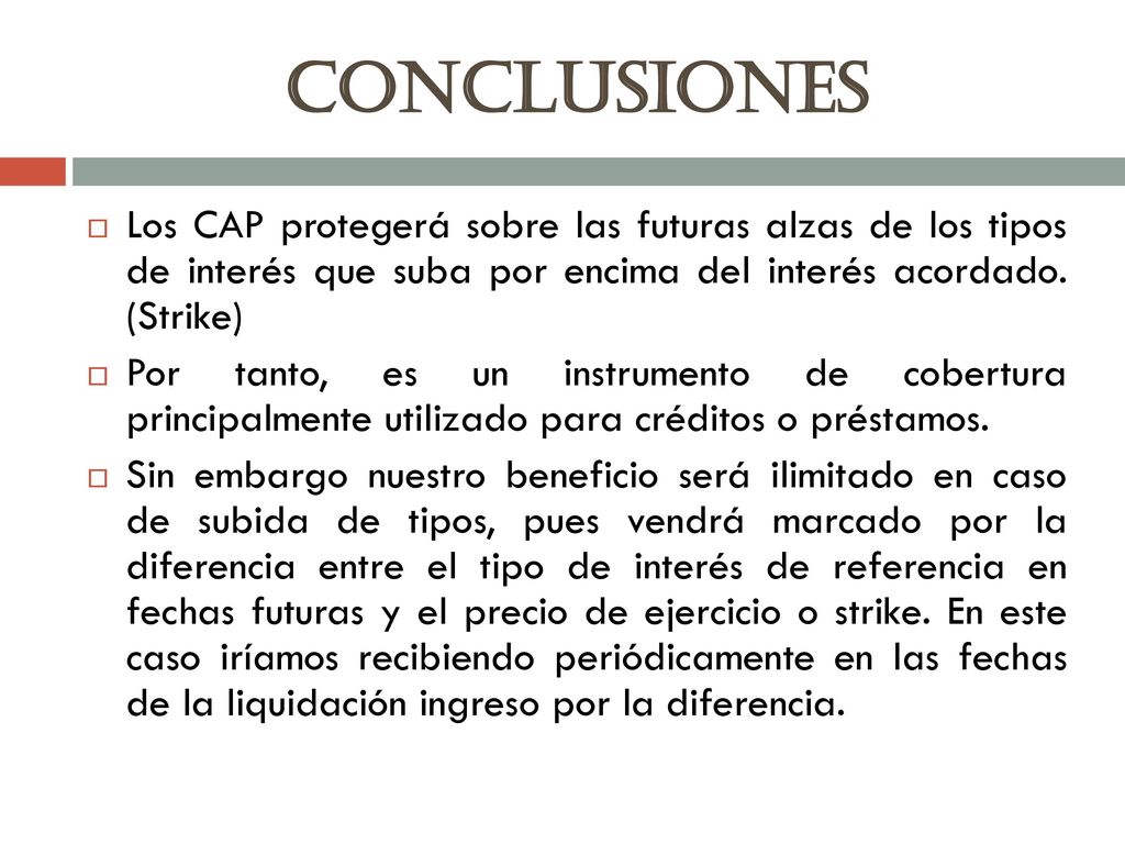 CONCLUSIONES Los CAP protegerá sobre las futuras alzas de los tipos de interés que suba por encima del interés acordado. (Strike)