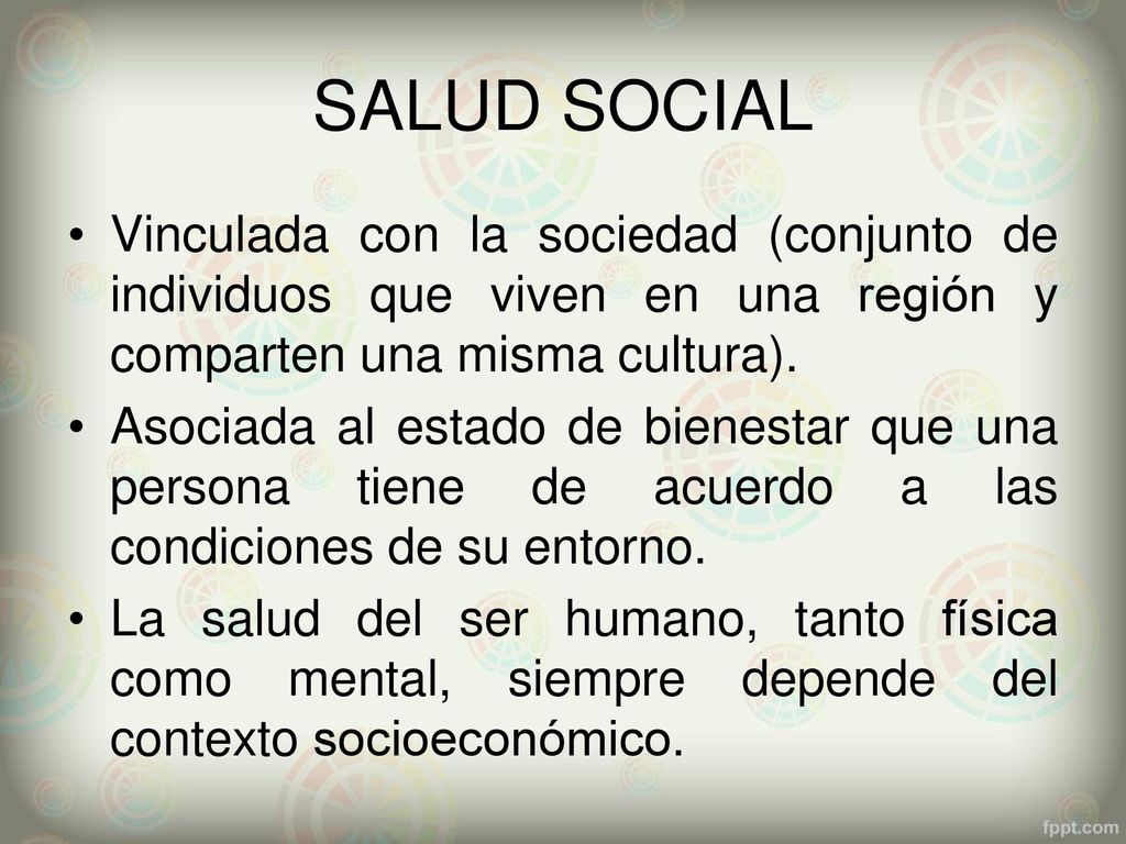 SALUD SOCIAL Vinculada con la sociedad (conjunto de individuos que viven en una región y comparten una misma cultura).