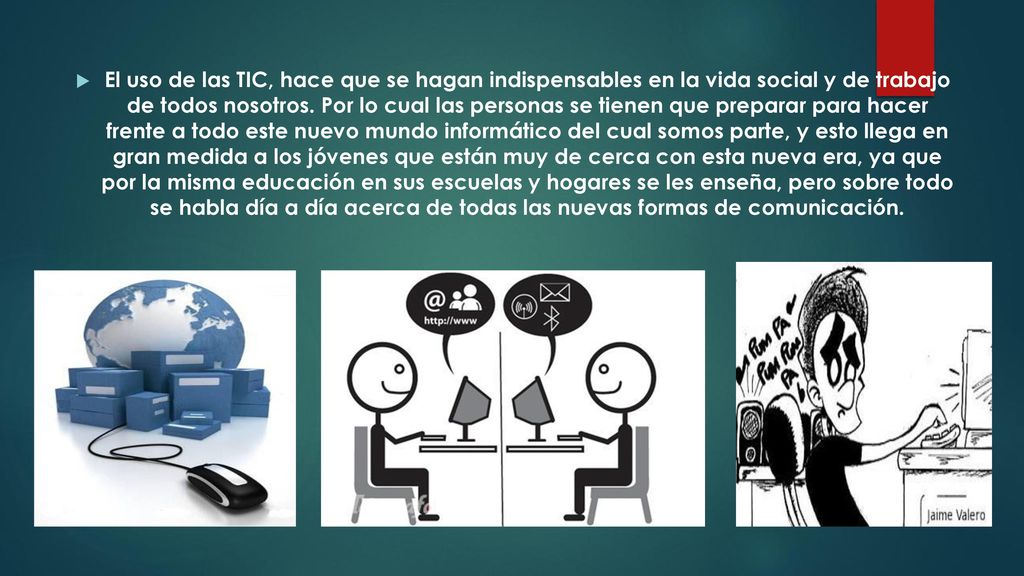 El uso de las TIC, hace que se hagan indispensables en la vida social y de trabajo de todos nosotros.
