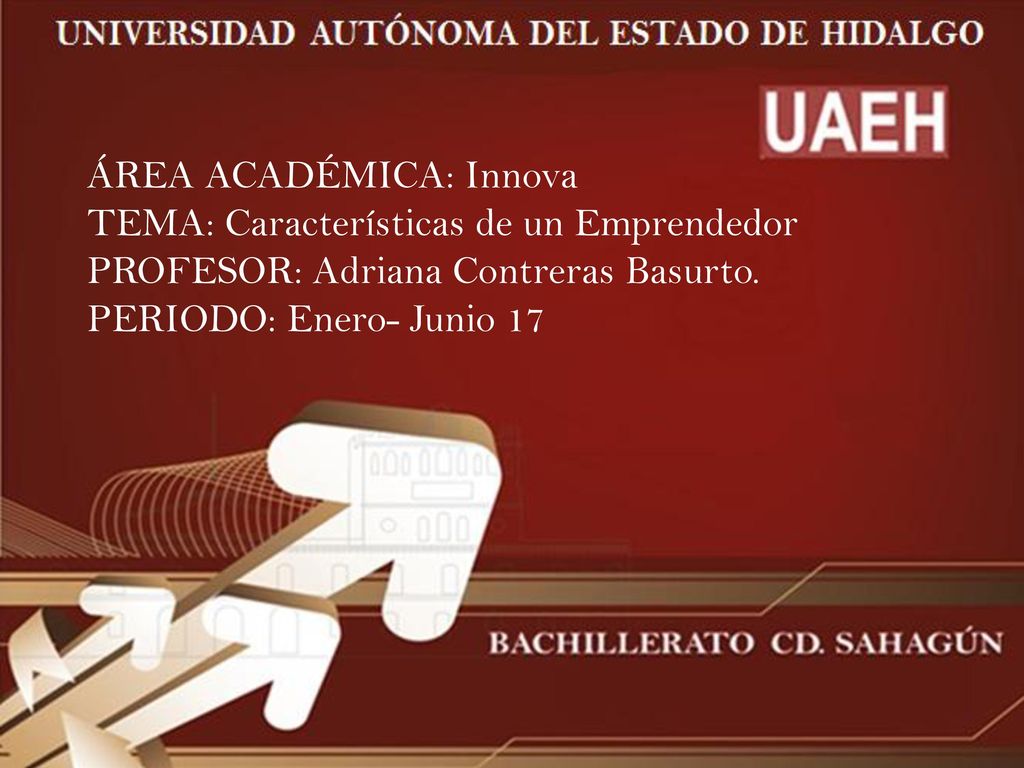 ÁREA ACADÉMICA: Innova TEMA: Características de un Emprendedor PROFESOR: Adriana Contreras Basurto.
