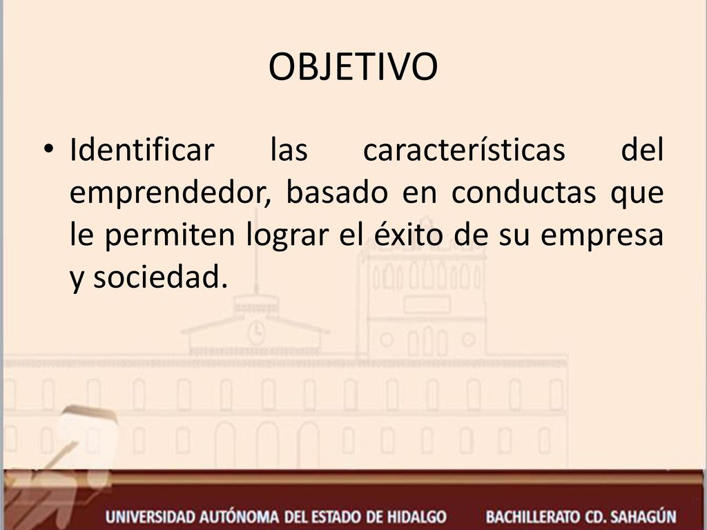 OBJETIVO Identificar las características del emprendedor, basado en conductas que le permiten lograr el éxito de su empresa y sociedad.
