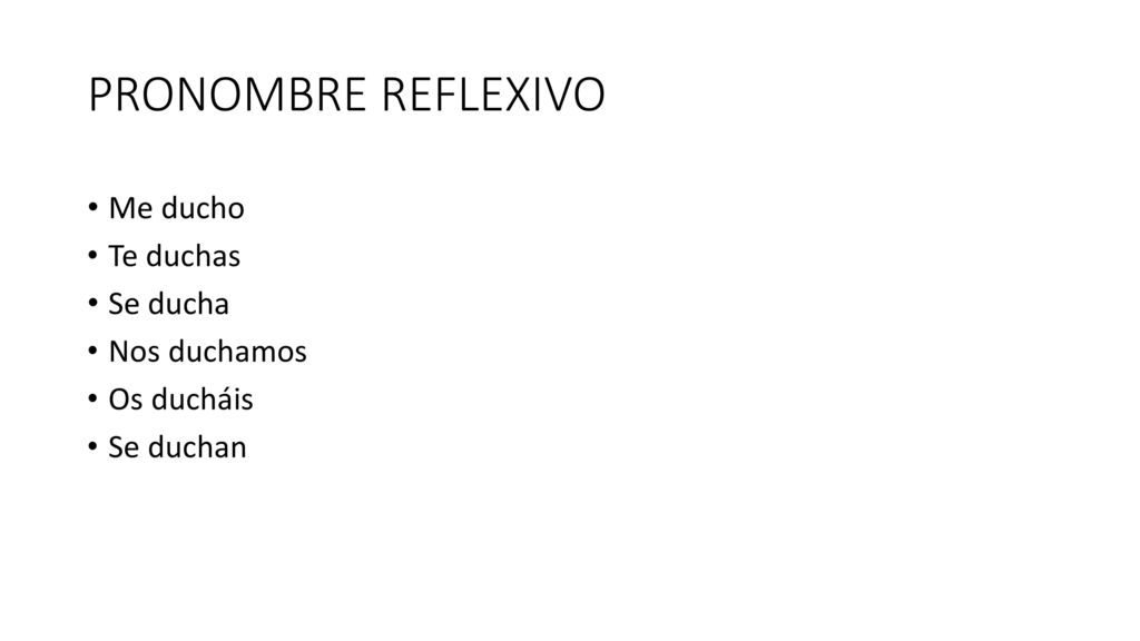 PRONOMBRE REFLEXIVO Me ducho Te duchas Se ducha Nos duchamos