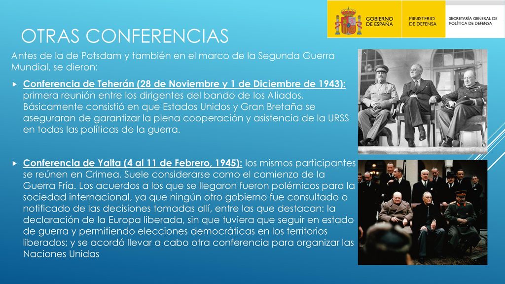 OTRAS CONFERENCIAS Antes de la de Potsdam y también en el marco de la Segunda Guerra Mundial, se dieron:
