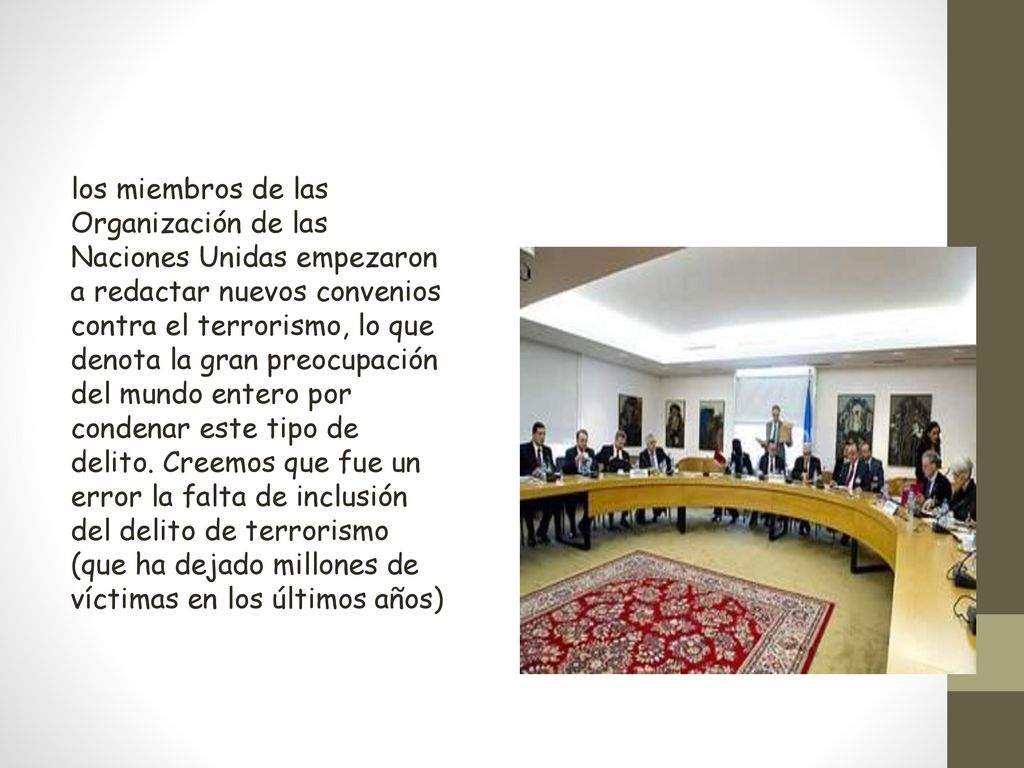 los miembros de las Organización de las Naciones Unidas empezaron a redactar nuevos convenios contra el terrorismo, lo que denota la gran preocupación del mundo entero por condenar este tipo de delito.