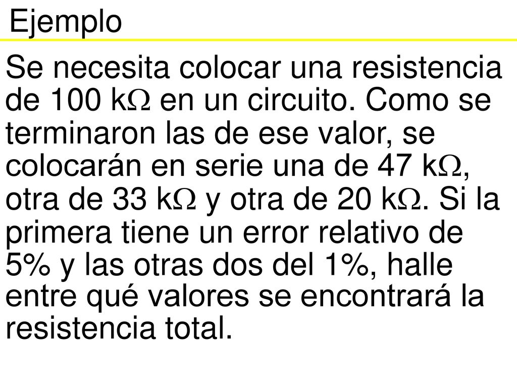 Ejemplo Se necesita colocar una resistencia. de 100 k en un circuito. Como se. terminaron las de ese valor, se.